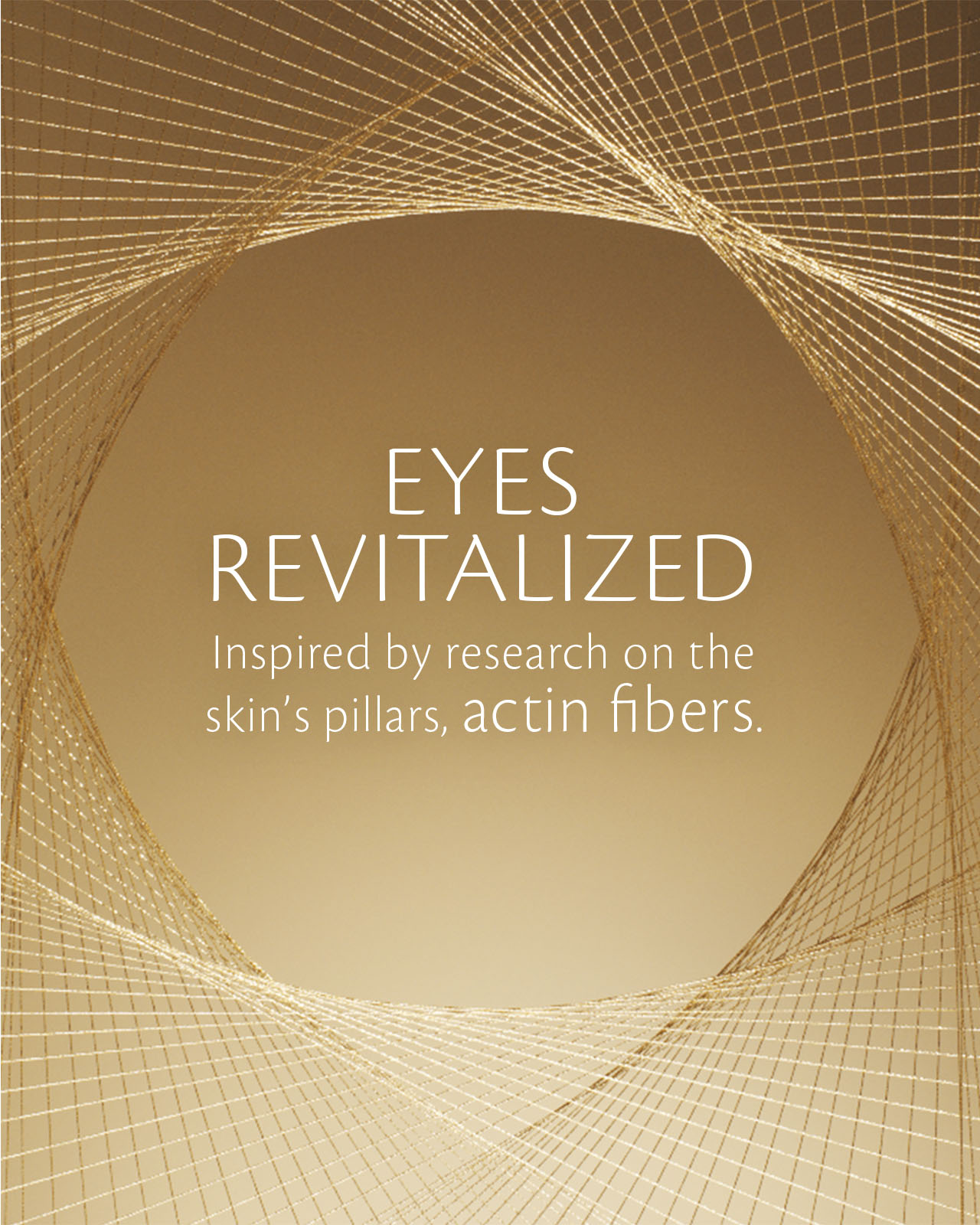 Photo of a graphic design featuring golden threads and the text: “EYES REVITALIZED – Inspired by research on the skin’s pillars, actin fibers.”